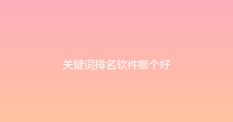 关键词排名软件哪个好 封面图