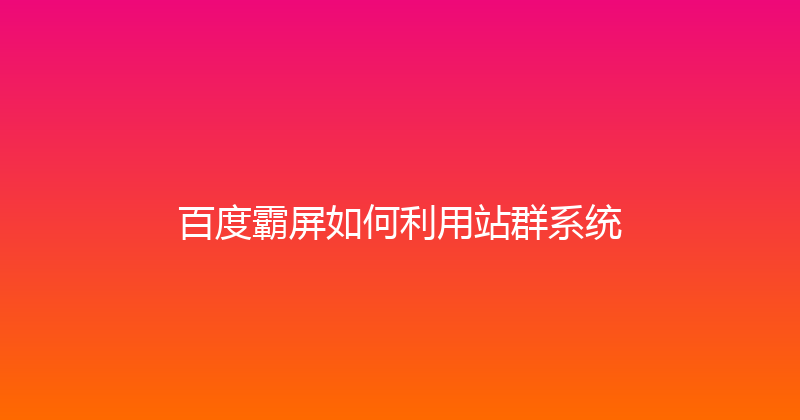 百度霸屏如何利用站群系统 封面图