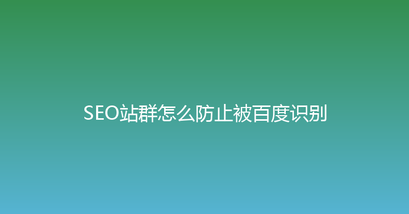SEO站群怎么防止被百度识别 封面图